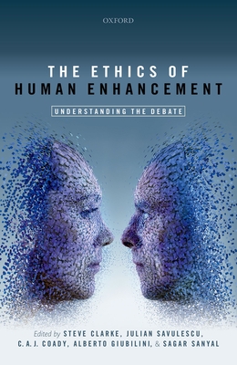 The Ethics of Human Enhancement: Understanding the Debate - Clarke, Steve (Editor), and Savulescu, Julian (Editor), and Coady, C.A.J. (Editor)