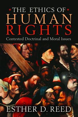 The Ethics of Human Rights: Contested Doctrinal and Moral Issues - Reed, Esther D