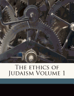 The Ethics of Judaism Volume 1