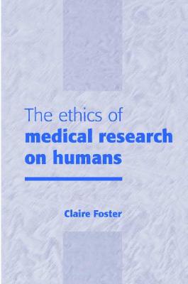 The Ethics of Medical Research on Humans - Foster, Claire