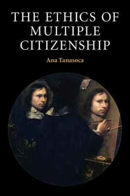 The Ethics of Multiple Citizenship - Tanasoca, Ana