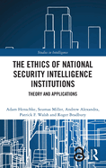 The Ethics of National Security Intelligence Institutions: Theory and Applications