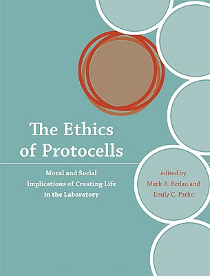 The Ethics of Protocells: Moral and Social Implications of Creating Life in the Laboratory - Bedau, Mark A (Editor), and Parke, Emily C (Editor), and Bennett, Gaymon (Contributions by)