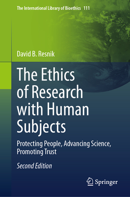 The Ethics of Research with Human Subjects: Protecting People, Advancing Science, Promoting Trust - Resnik, David B