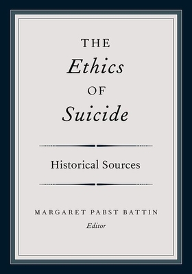 The Ethics of Suicide: Historical Sources - Battin, Margaret Pabst (Editor)