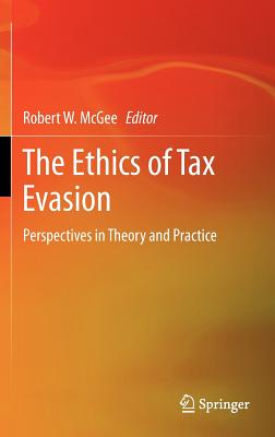 The Ethics of Tax Evasion: Perspectives in Theory and Practice - McGee, Robert W (Editor)