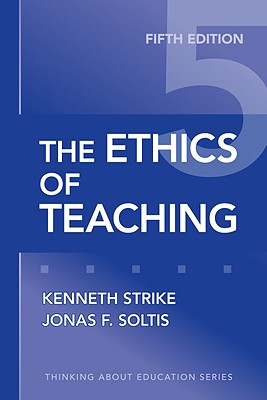 The Ethics of Teaching - Strike, Kenneth A, and Soltis, Jonas F