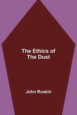 The Ethics of the Dust - Ruskin, John