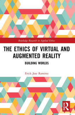 The Ethics of Virtual and Augmented Reality: Building Worlds - Ramirez, Erick Jose