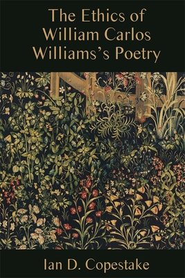 The Ethics of William Carlos Williams's Poetry - Copestake, Ian D