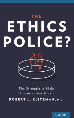 The Ethics Police?: The Struggle to Make Human Research Safe - Klitzman, Robert, Dr., M.D.