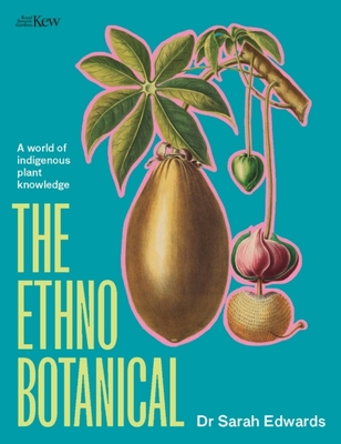 The Ethnobotanical: A world tour of Indigenous plant knowledge - Edwards, Sarah, Dr.