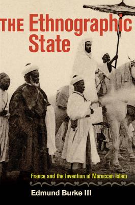 The Ethnographic State: France and the Invention of Moroccan Islam - Burke, Edmund