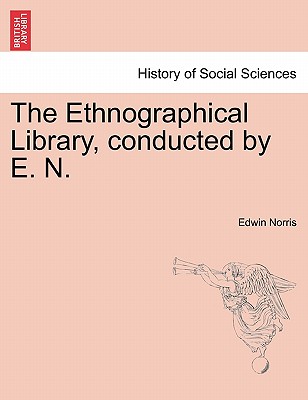 The Ethnographical Library, Conducted by E. N. - Norris, Edwin