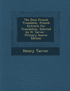 The Eton French Translator, French Extracts for Translation, Selected by H. Tarver