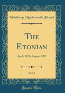 The Etonian, Vol. 2: April, 1821-August, 1821 (Classic Reprint)