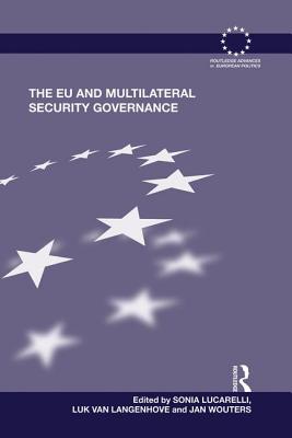 The EU and Multilateral Security Governance - Lucarelli, Sonia (Editor), and Van Langenhove, Luk (Editor), and Wouters, Jan (Editor)