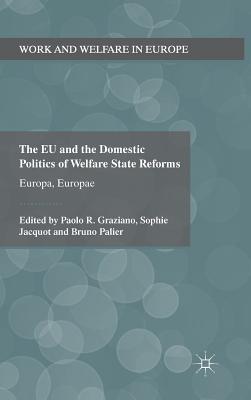 The EU and the Domestic Politics of Welfare State Reforms: Europa, Europae - Graziano, Paolo, and Jacquot, S. (Editor), and Palier, B. (Editor)