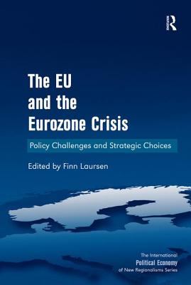 The EU and the Eurozone Crisis: Policy Challenges and Strategic Choices - Laursen, Finn