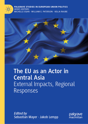 The EU as an Actor in Central Asia: External Impacts, Regional Responses - Mayer, Sebastian (Editor), and Lempp, Jakob (Editor)