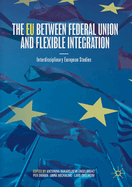The Eu Between Federal Union and Flexible Integration: Interdisciplinary European Studies