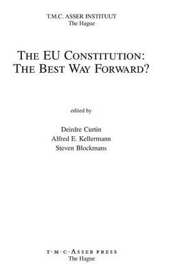The EU Constitution: The Best Way Forward? - Curtin, Deirdre (Editor), and Kellerman, Alfred E (Editor), and Blockmans, Steven (Editor)