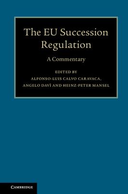 The EU Succession Regulation: A Commentary - Calvo Caravaca, Alfonso-Luis (Editor), and Dav, Angelo (Editor), and Mansel, Heinz-Peter (Editor)