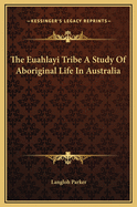 The Euahlayi Tribe a Study of Aboriginal Life in Australia