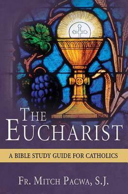 The Eucharist: A Bible Study Guide for Catholics - Pacwa S J, Fr Mitch