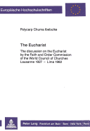 The Eucharist: The Discussion on the Eucharist by the Faith and Order Commission of the World Council of Churches Lausanne 1927 - Lima 1982