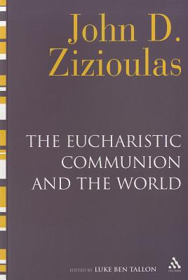 The Eucharistic Communion and the World - Tallon, Luke Ben (Editor), and Zizioulas, John D.