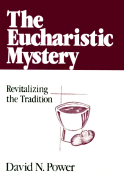 The Eucharistic Mystery: Revitalizing the Tradition - Power, David N