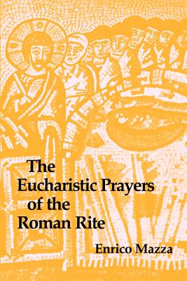 The Eucharistic Prayers of the Roman Rite - Mazza, Enrico
