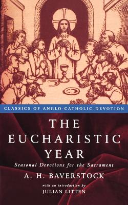 The Eucharistic Year: Seasonal Devotions for the Sacrament - Baverstock, A H, and Litten, Julian (Introduction by)