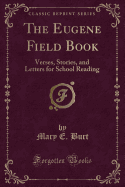 The Eugene Field Book: Verses, Stories, and Letters for School Reading (Classic Reprint)