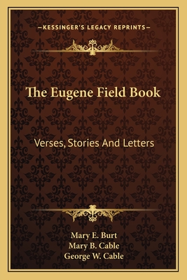 The Eugene Field Book Verses, Stories, and Letters - Burt, Mary E