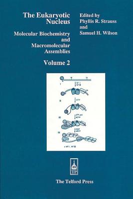 The Eukaryotic Nucleus: Molecular Biochemistry and Macromolecular Assemblies, Volume II - Kelly, Patrick J. (Series edited by), and Wilson, Samuel H.