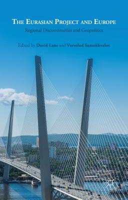 The Eurasian Project and Europe: Regional Discontinuities and Geopolitics - Lane, David (Editor), and Samokhvalov, V. (Editor)