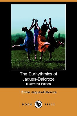 The Eurhythmics of Jaques-Dalcroze (Illustrated Edition) (Dodo Press) - Jaques-Dalcroze, Emile, and Sadler, M E (Introduction by)