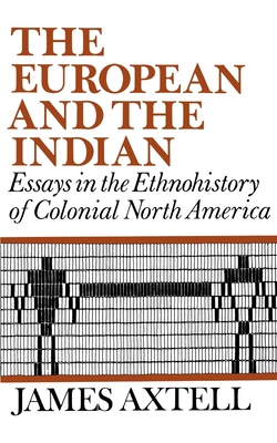 The European and the Indian: Essays in the Ethnohistory of Colonial North America - Axtell, James