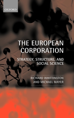 The European Corporation: Strategy, Structure, and Social Science - Whittington, Richard, and Mayer, Michael