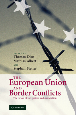 The European Union and Border Conflicts - Diez, Thomas, Dr. (Editor), and Albert, Mathias (Editor), and Stetter, Stephan, Dr. (Editor)