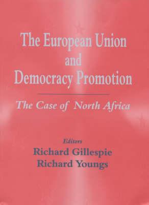 The European Union and Democracy Promotion: The Case of North Africa - Gillespie, Richard (Editor), and Youngs, Richard (Editor)