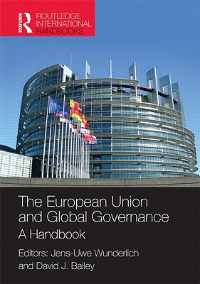 The European Union and Global Governance: A Handbook - Wunderlich, Dr. (Editor), and Bailey, David J (Editor)