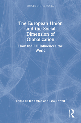 The European Union and the Social Dimension of Globalization: How the EU Influences the World - Orbie, Jan (Editor), and Tortell, Lisa (Editor)