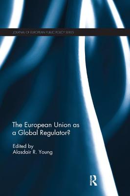 The European Union as a Global Regulator? - Young, Alasdair (Editor)