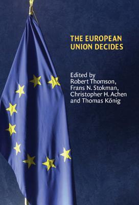 The European Union Decides - Thomson, Robert (Editor), and Stokman, Frans N. (Editor), and Achen, Christopher H. (Editor)