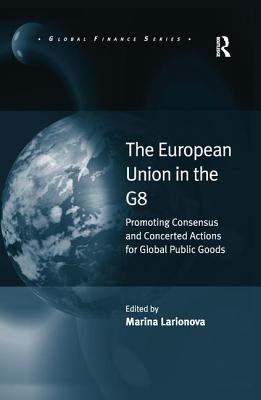 The European Union in the G8: Promoting Consensus and Concerted Actions for Global Public Goods - Larionova, Marina (Editor)