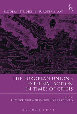 The European Union's External Action in Times of Crisis - Eeckhout, Piet (Editor), and Lopez-Escudero, Manuel (Editor)