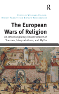 The European Wars of Religion: An Interdisciplinary Reassessment of Sources, Interpretations, and Myths